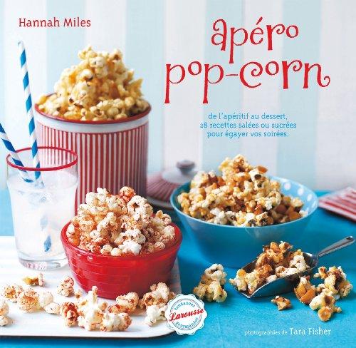 Apéro pop-corn : de l'apéritif au dessert, 28 recettes salées et sucrées pour égayer vos soirées