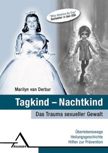 Tagkind - Nachtkind: Das Trauma sexueller Gewalt: Überlebenswege, Heilungsgeschichte, Hilfen zur Prävention