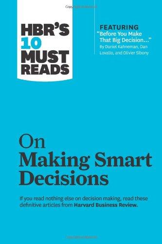 HBR's 10 Must Reads on Making Smart Decisions (with featured article Before You Make That Big Decision by Daniel Kahneman, Dan Lovallo, and Olivier Sibony)