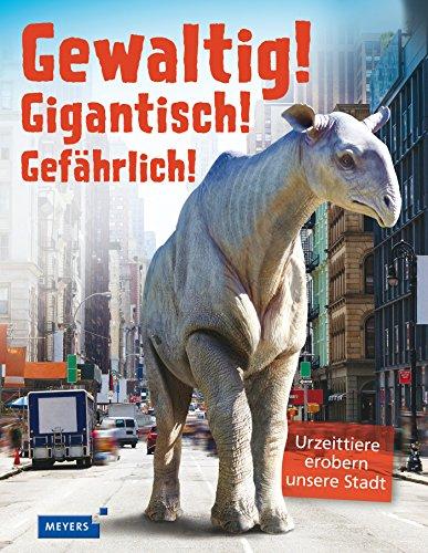 Gewaltig! Gigantisch! Gefährlich!: Urzeittiere erobern unsere Stadt