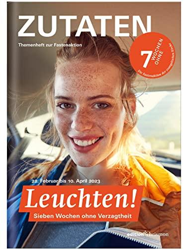 Fastenaktion 2023: Leuchten! 7 Wochen ohne Verzagtheit. Zutaten Themenheft: Impulsfragen & Bibeltexte für jede Woche I Reportagen & Interviews I ... ... Fastenzeit I Für Gemeinden & Jugendgruppen