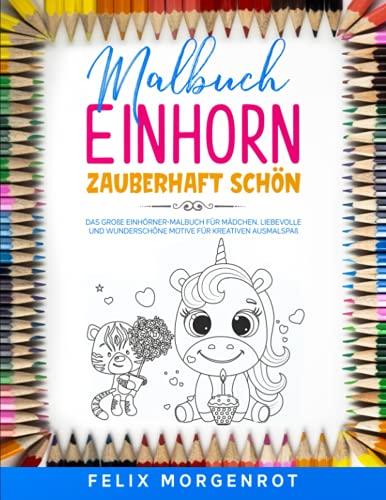 Malbuch Einhorn - zauberhaft schön: Das große Einhörner-Malbuch für Mädchen. Liebevolle und wunderschöne Motive für kreativen Ausmalspaß.