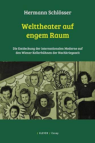 Welttheater auf engem Raum: Die Entdeckung der internationalen Moderne auf den Wiener Kellerbühnen der Nachkriegszeit