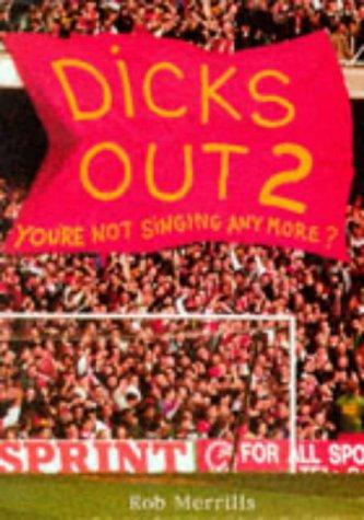 Dicks Out 2 - You're Not Singing Any More?: Unique Guide to British Football Songs