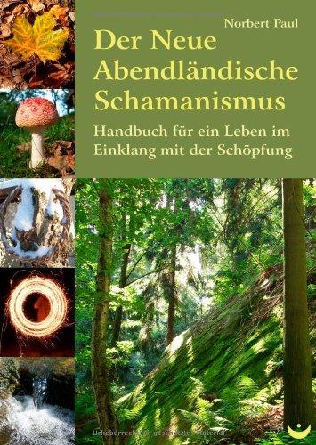 Der Neue Abendländische Schamanismus: Handbuch für ein Leben im Einklang mit der Schöpfung