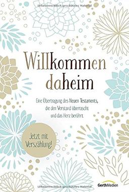 Willkommen daheim (Floral Edition): Eine Übertragung des Neuen Testaments, die den Verstand überrascht und das Herz berührt. Jetzt mit Verszählung!