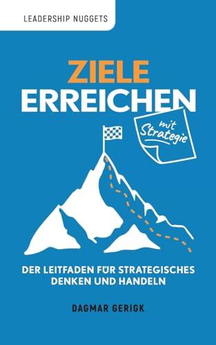 Ziele erreichen mit Strategie: Der Leitfaden für strategisches Denken und Handeln (Leadership Nuggets)