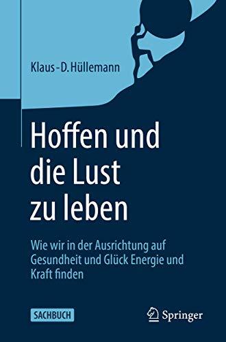 Hoffen und die Lust zu leben: Wie wir in der Ausrichtung auf Gesundheit und Glück Energie und Kraft finden