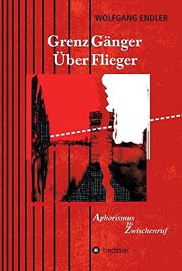 GrenzGänger ÜberFlieger: Aphorismus bis Zwischenruf