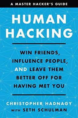 Human Hacking: Win Friends, Influence People, and Leave Them Better Off for Having Met You