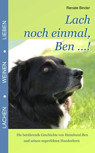 Lach noch einmal, Ben ...!: Die berührende Geschichte von Heimhund Ben und seinen unperfekten Hundeeltern