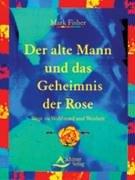 Der alte Mann und das Geheimnis der Rose. Wege zu Weisheit und Wohlstand