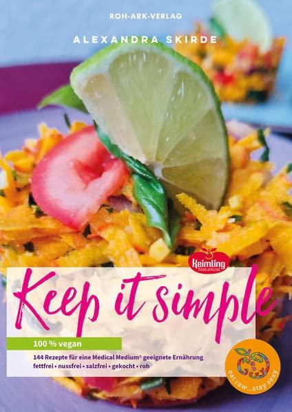 Keep it simple: 100% vegan, 144 Rezepte für eine Medical Medium geeignete Ernährung, fettfrei+nussfrei+salzfrei+gekocht+roh