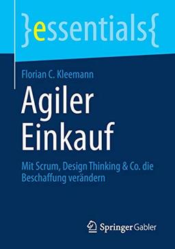 Agiler Einkauf: Mit Scrum, Design Thinking & Co. die Beschaffung verändern (essentials)