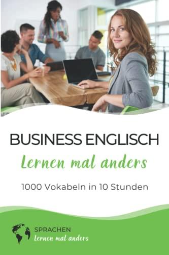 Business Englisch lernen mal anders - 1000 Vokabeln in 10 Stunden: Schnell, einfach und erfolgreich Vokabeln lernen mit einzigartigen Merkhilfen und Gedächtnistraining