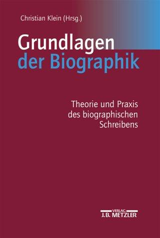 Grundlagen der Biographik. Theorie und Praxis des biographischen Schreibens