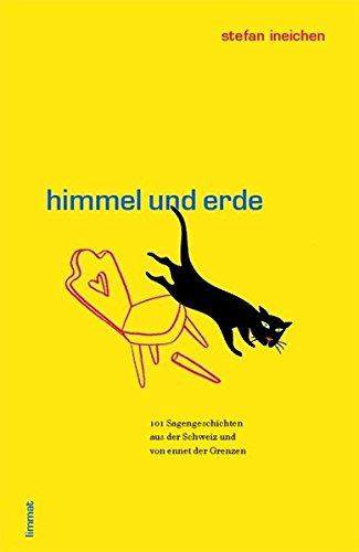 Himmel und Erde: 101 Sagengeschichten aus der Schweiz und von ennet der Grenzen