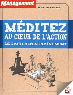 Méditez au coeur de l'action : le cahier d'entraînement