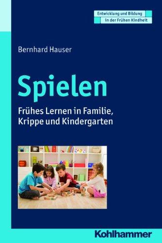 Spielen: Frühes Lernen in Familie, Krippe und Kindergarten. ( Entwicklung und Bildung in der Frühen Kindheit ) (Entwicklung Und Bildung in Der Fruhen Kindheit)