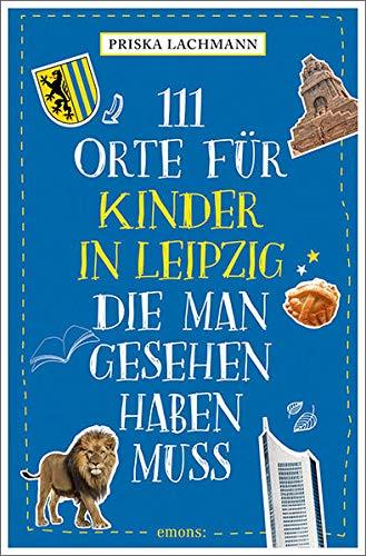 111 Orte für Kinder in Leipzig, die man gesehen haben muss: Reiseführer für Kinder