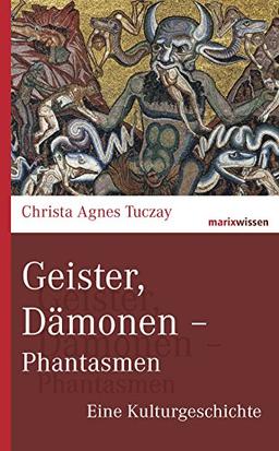 Geister, Dämonen - Phantasmen: Eine Kulturgeschichte (marixwissen)