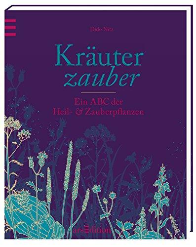 Kräuterzauber: Ein ABC der Heil- und Zauberpflanzen