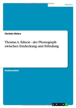 Thomas A. Edison - der Phonograph zwischen Entdeckung und Erfindung