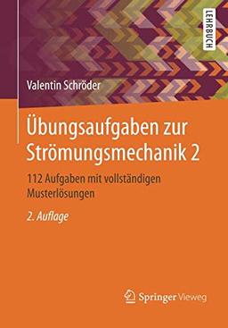 Übungsaufgaben zur Strömungsmechanik 2: 112 Aufgaben mit vollständigen Musterlösungen