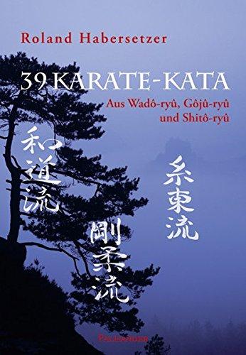 39 Karate-Kata: Aus Wadô-ryû, Gôjû-ryû und Shitô-ryû