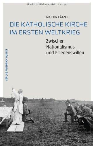 Die Katholische Kirche im Ersten Weltkrieg: Zwischen Nationalismus und Friedenswillen