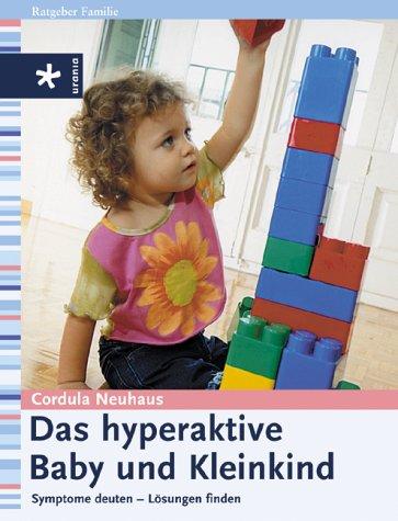 Das hyperaktive Baby und Kleinkind: Symptome deuten - Lösungen finden