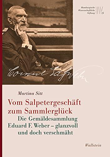 Vom Salpetergeschäft zum Sammlerglück: Die Gemäldesammlung Eduard F. Weber – glanzvoll und doch verschmäht (Mäzene für Wissenschaft, Neue Folge)