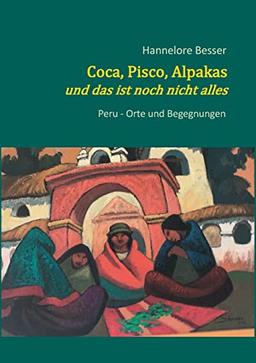 Coca, Pisco, Alpakas - und das ist noch nicht alles: Peru - Orte und Begegnungen