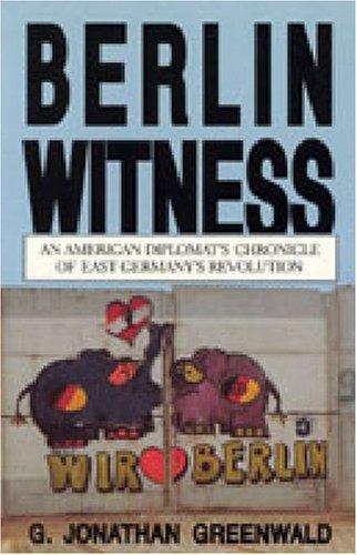 Berlin Witness: An American Diplomat's Chronicle of East German's Revolution: American Diplomat's Chronicle of East Germany's Revolution