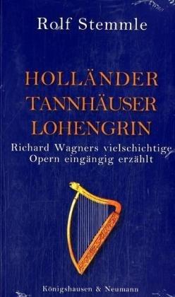 Holländer Tannhäuser Lohengrin: Richard Wagners vielschichtige Opern eingängig erzählt