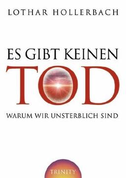 Es gibt keinen Tod: Warum wir unsterblich sind