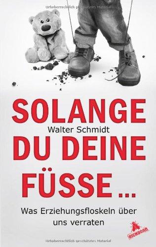 Solange du deine Füße...: Was Erziehungsfloskeln über uns verraten