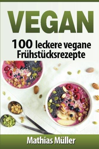 Vegan: 100 leckere vegane Frühstücksrezepte