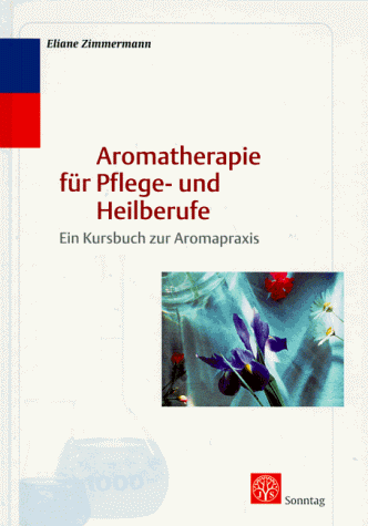 Aromatherapie für Pflege- und Heilberufe. Ein Kursbuch zur Aromapraxis