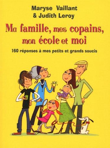 Ma famille, mes copains, mon école et moi : 160 réponses à mes petits et grands soucis