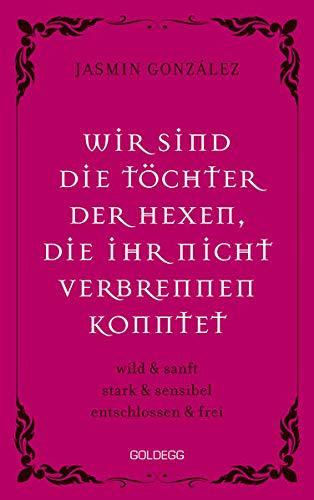 Wir sind die Töchter der Hexen, die ihr nicht verbrennen konntet: wild & sanft stark & sensibel entschlossen & frei