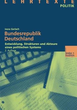 Bundesrepublik Deutschland: Entwicklung, Strukturen und Akteure eines politischen Systems Mit CD: Dokumente und Quellen (Lehrtexte Politik)