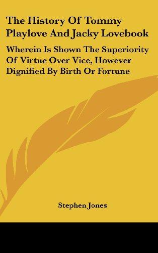 The History Of Tommy Playlove And Jacky Lovebook: Wherein Is Shown The Superiority Of Virtue Over Vice, However Dignified By Birth Or Fortune