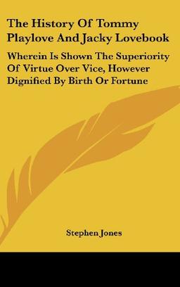 The History Of Tommy Playlove And Jacky Lovebook: Wherein Is Shown The Superiority Of Virtue Over Vice, However Dignified By Birth Or Fortune