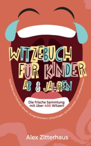 Witzebuch für Kinder ab 8 Jahren: Die frische Sammlung mit über 400 Witzen! Das Beste aus Fritzchen Witzen, Zungenbrechern, Scherzfragen, Schülerwitzen und Lehrerwitzen