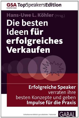 Die besten Ideen für erfolgreiches Verkaufen: Erfolgreiche Speaker verraten ihre besten Konzepte und geben Impulse für die Praxis