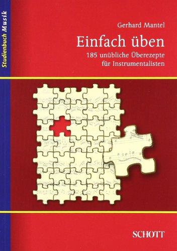 Einfach üben: 185 unübliche Überezepte für Instrumentalisten (Studienbuch Musik)