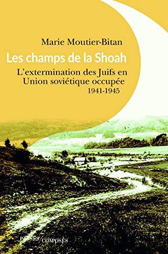 Les champs de la Shoah : l'extermination des Juifs en Union soviétique occupée : 1941-1944