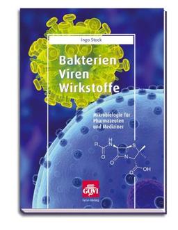 Bakterien, Viren, Wirkstoffe: Mikrobiologie für Pharmazeuten und Mediziner