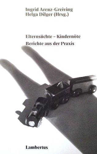 Elternsüchte - Kindernöte: Berichte aus der Praxis